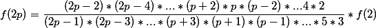 f(2p)=\dfrac{(2p-2)*(2p-4)*...*(p+2)*p*(p-2)*...4*2}{(2p-1)*(2p-3)*...*(p+3)*(p+1)*(p-1)*...*5*3}*f(2)